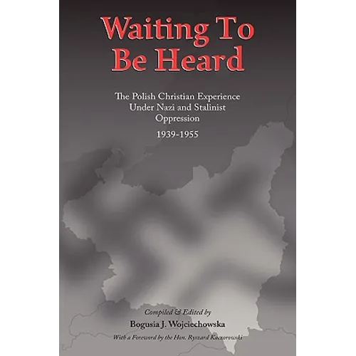 Waiting to Be Heard: The Polish Christian Experience Under Nazi and Stalinist Oppression 1939-1955