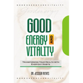 Good Energy and Vitality: Transforming Your Health with Everyday Habits