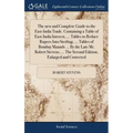 The new and Complete Guide to the East-India Trade. Containing a Table of East-India Interest, ... Tables to Reduce Rupees Into Sterling, ... Tables o