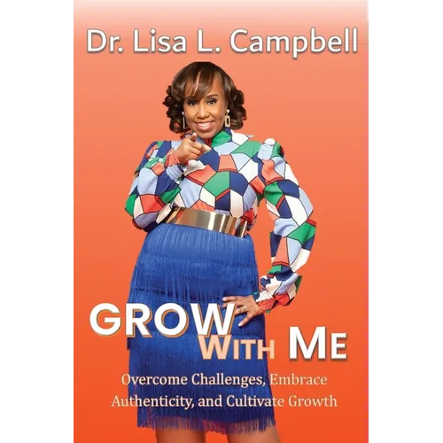 Grow With Me: Overcome Challenges, Embrace Authenticity, and Cultivate Growth