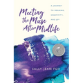 Meeting the Muse After Midlife: A Journey to Meaning, Creativity, and Joy