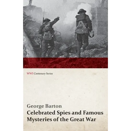 Celebrated Spies and Famous Mysteries of the Great War (WWI Centenary Series)