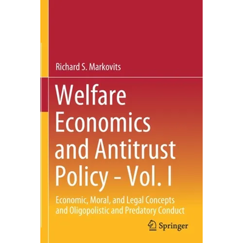 Welfare Economics and Antitrust Policy - Vol. I: Economic, Moral, and Legal Concepts and Oligopolistic and Predatory Conduct