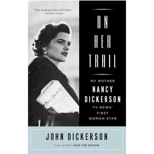 On Her Trail: My Mother, Nancy Dickerson, TV News' First Woman Star