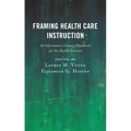 Framing Health Care Instruction: An Information Literacy Handbook for the Health Sciences