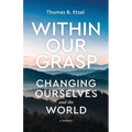 Within Our Grasp: Changing Ourselves and the World