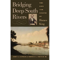 Bridging Deep South Rivers: The Life and Legend of Horace King