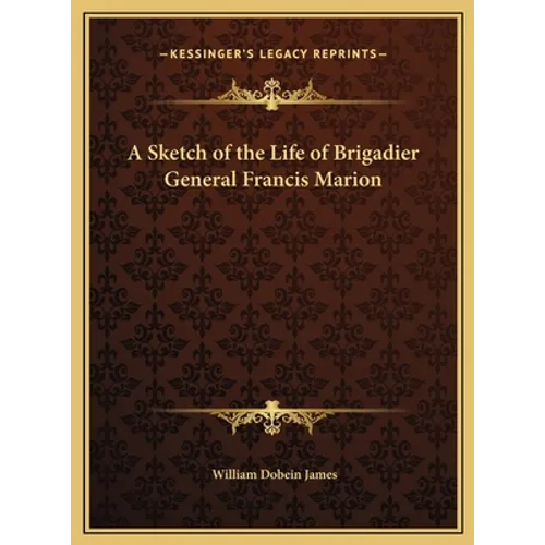 A Sketch of the Life of Brigadier General Francis Marion