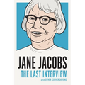 Jane Jacobs: The Last Interview: and Other Conversations