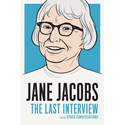 Jane Jacobs: The Last Interview: and Other Conversations