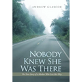 Nobody Knew She Was There: The True Story of a Mother Who Lost Her Way