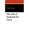 The Life of Frederick the Great