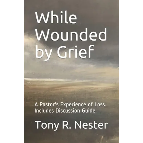 While Wounded by Grief: A Pastor's Experience of Loss