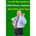 I'm Still Making Money With Binary Options - And You Can Too!