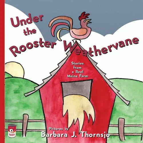 Under the Rooster Weathervane: Stories from a Maine Farm