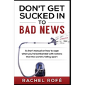 Don't Get Sucked Into Bad News: A short manual on how to cope when you're bombarded with notions that the world is falling apart