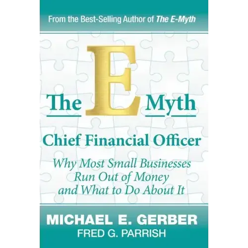 The E-Myth Chief Financial Officer: Why Most Small Businesses Run Out of Money and What to Do About It