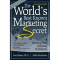 The World's Best Known Marketing Secret: Building Your Business By Referral