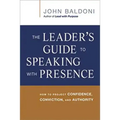 The Leader's Guide to Speaking with Presence: How to Project Confidence, Conviction, and Authority