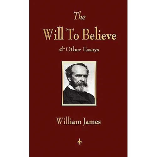 The Will to Believe and Other Essays in Popular Philosophy and Human Immortality