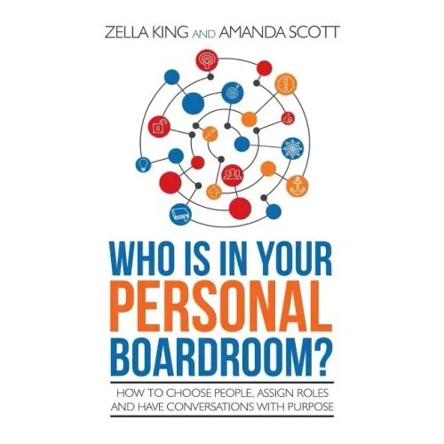Who is in your Personal Boardroom?: How to choose people, assign roles and have conversations with purpose