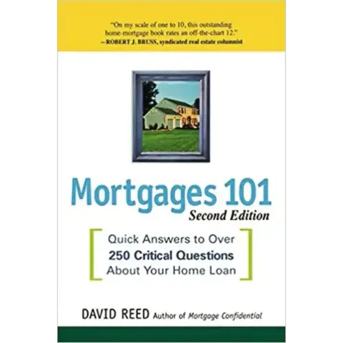 Mortgages 101: Quick Answers to Over 250 Critical Questions About Your Home Loan