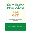 You're Retired Now What?: Money Skills for a Comfortable Retirement