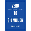Zero to $10 Million: How To Build an 8-Figure Technology Business