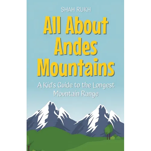 All About Andes Mountains: A Kid's Guide to the Longest Mountain Range