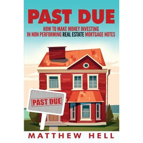 Past Due: How to Create Financial Freedom with Non Performing Notes