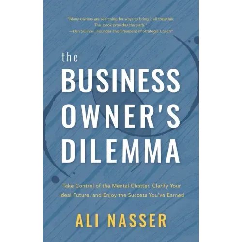 The Business Owner's Dilemma: Take Control of the Mental Chatter, Clarify Your Ideal Future, and Enjoy the Success You've Earned