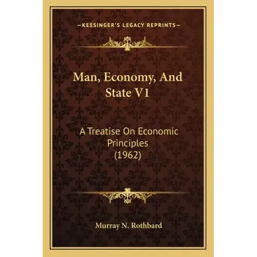 Man, Economy, And State V1: A Treatise On Economic Principles (1962)