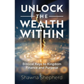 Unlock the Wealth Within: Biblical Keys to Kingdom Finance and Purpose