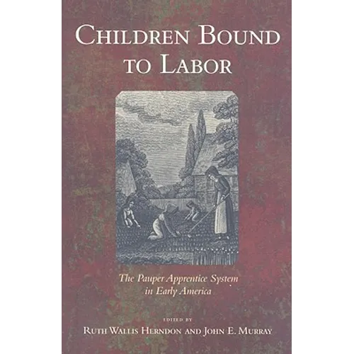 Children Bound to Labor: The Pauper Apprentice System in Early America