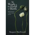 At Work in the Field of Birth: Midwifery Narratives of Nature, Tradition, and Home