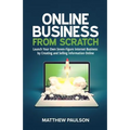 Online Business from Scratch: Launch Your Own Seven-Figure Internet Business by Creating and Selling Information Online