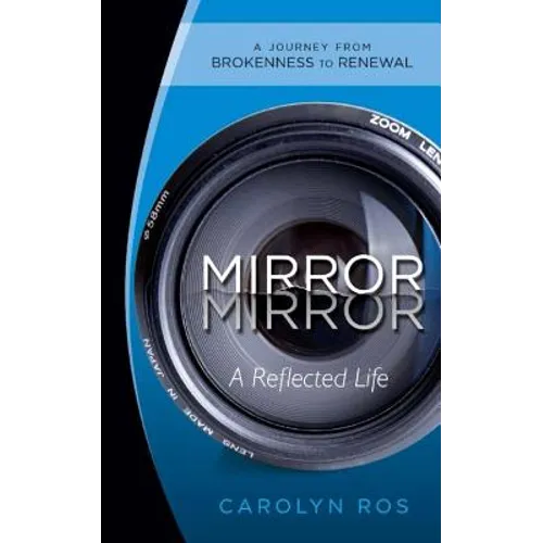 Mirror, Mirror: A Reflected Life: A Journey from Brokenness to Renewal