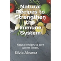 Natural Recipes to Strengthen the Immune System: Natural recipes to cure current illness.