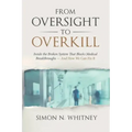 From Oversight to Overkill: Inside the Broken System That Blocks Medical Breakthroughs--And How We Can Fix It