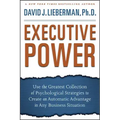 Executive Power: Use the Greatest Collection of Psychological Strategies to Create an Automatic Advantage in Any Business Situation