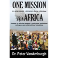 One Mission to Africa, Leadership Lessons for a Lifetime: Strategies for effective teamwork in multicultural, multinational, multi-agency and multijur