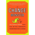 The Change Monster: The Human Forces That Fuel or Foil Corporate Transformation and Change