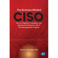 The Business-Minded CISO: How to Organize, Evangelize, and Operate an Enterprise-wide IT Risk Management Program