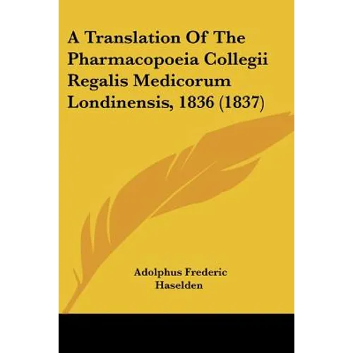 A Translation Of The Pharmacopoeia Collegii Regalis Medicorum Londinensis, 1836 (1837)