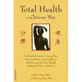 Total Health the Chinese Way: An Essential Guide to Easing Pain, Reducing Stress, Treating Illness, and Restoring the Body Through Traditional Chinese