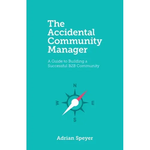 The Accidental Community Manager: A Guide to Building a Successful B2B Community