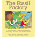 The Fossil Factory: A Kid's Guide to Digging Up Dinosaurs, Exploring Evolution, and Finding Fossils