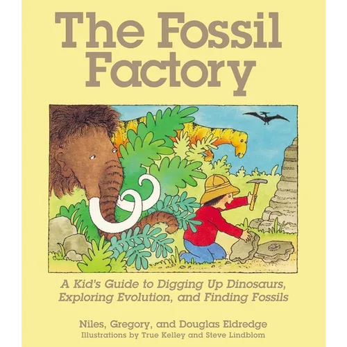 The Fossil Factory: A Kid's Guide to Digging Up Dinosaurs, Exploring Evolution, and Finding Fossils