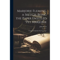 Marjorie Fleming, a Sketch. Being the Paper Entitled "Pet Marjorie: A Story of Child-life Fifty Years Ago"