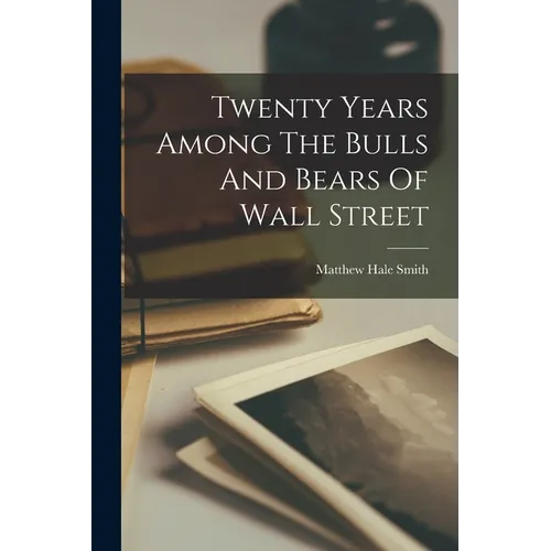 Twenty Years Among The Bulls And Bears Of Wall Street